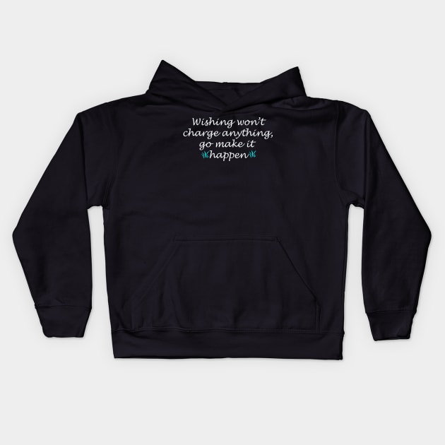 Wishing won't charge anything go make it happen quote Kids Hoodie by Artistic_st